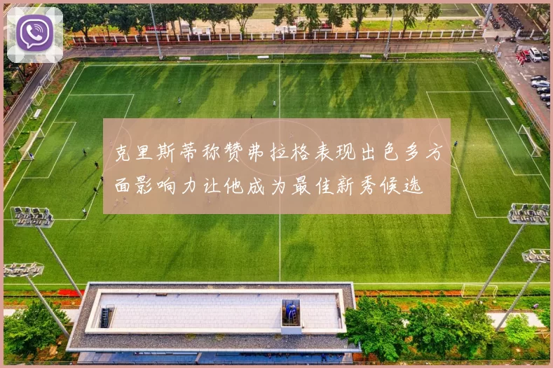 克里斯蒂称赞弗拉格表现出色多方面影响力让他成为最佳新秀候选