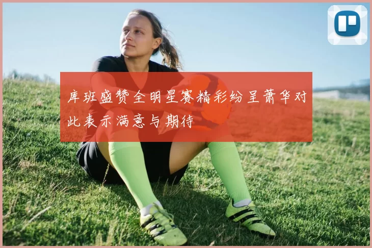 库班盛赞全明星赛精彩纷呈萧华对此表示满意与期待